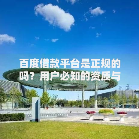 百度借款平台是正规的吗？用户必知的资质与风险解析