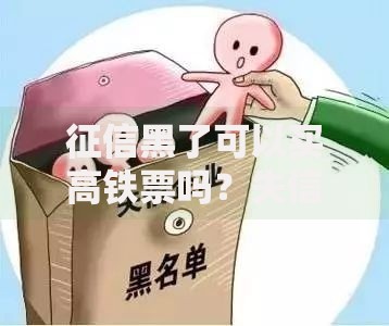 征信黑了可以买高铁票吗？失信人员出行限制详解