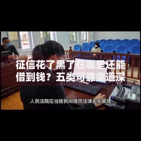 征信花了黑了在哪里还能借到钱？五类可靠渠道深度解析