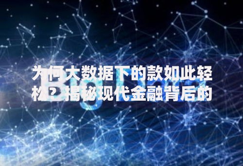 为何大数据下的款如此轻松?揭秘现代金融背后的技术革新 为何大数据下的款如此轻松?揭秘现代金融背后的技术革新
