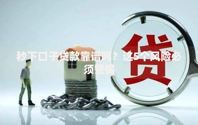 秒下口子贷款靠谱吗？这5个风险必须警惕