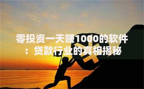 零投资一天赚1000的软件：贷款行业的真相揭秘