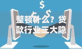 整顿什么？贷款行业三大隐患深度解析