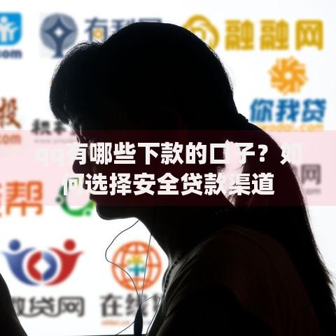 qq有哪些下款的口子？如何选择安全贷款渠道