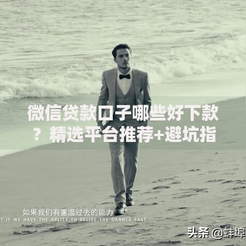微信贷款口子哪些好下款？精选平台推荐+避坑指南