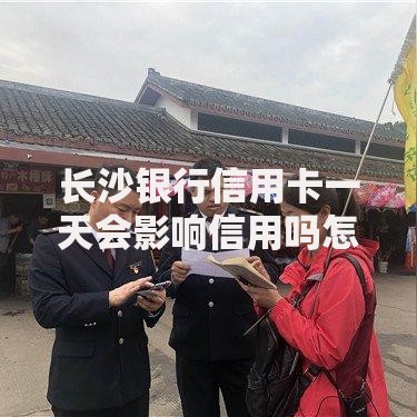 长沙银行信用卡一天会影响信用吗怎么办？全面解析应对措施