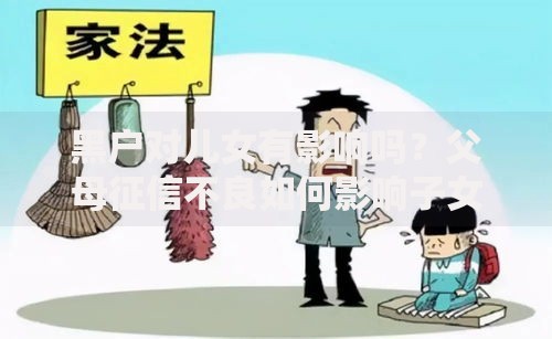 黑户对儿女有影响吗？父母征信不良如何影响子女贷款