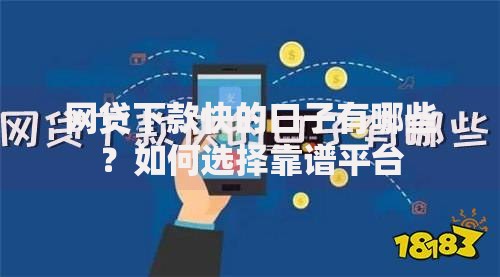 网贷下款快的口子有哪些？如何选择靠谱平台