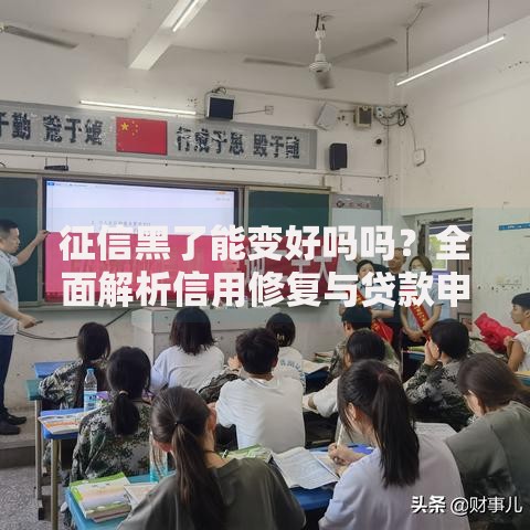 征信黑了能变好吗吗？全面解析信用修复与贷款申请策略