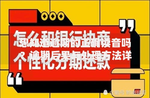想知道逾期的正确读音吗？逾期后果与处理方法详解