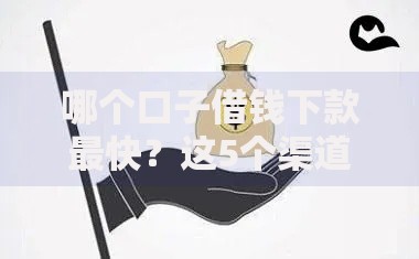 哪个口子借钱下款最快？这5个渠道最快当天到账