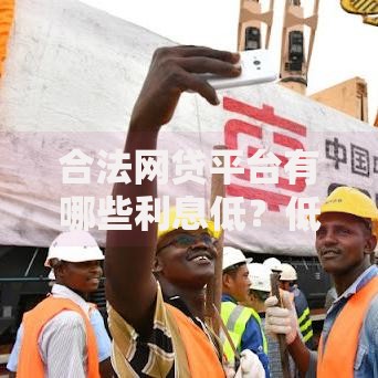合法网贷平台有哪些利息低？低息网贷平台精选指南