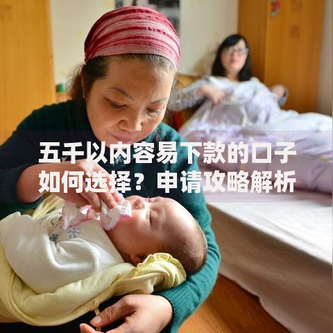 五千以内容易下款的口子如何选择？申请攻略解析