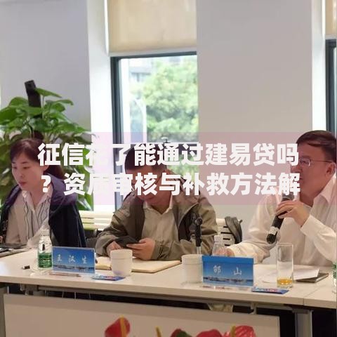 征信花了能通过建易贷吗？资质审核与补救方法解析