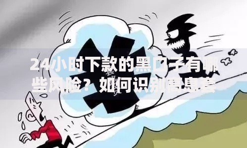 24小时下款的黑口子有哪些风险？如何识别高息套路？