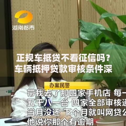 正规车抵贷不看征信吗？车辆抵押贷款审核条件深度解析