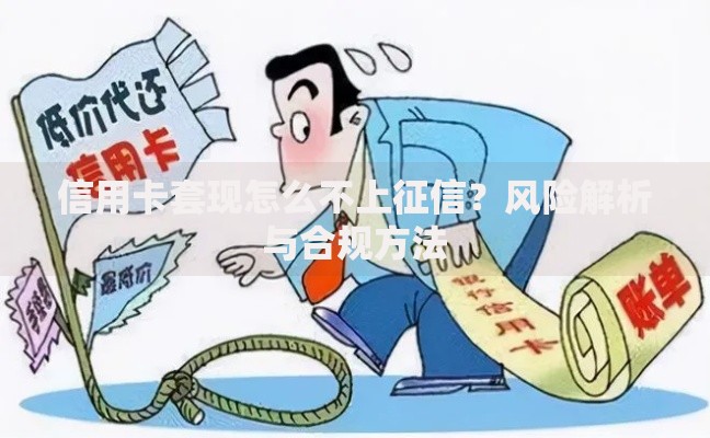 信用卡套现怎么不上征信？风险解析与合规方法
