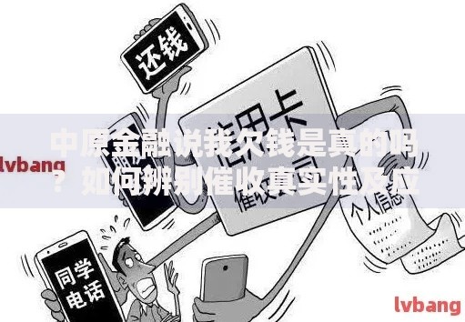 中原金融说我欠钱是真的吗？如何辨别催收真实性及应对方法