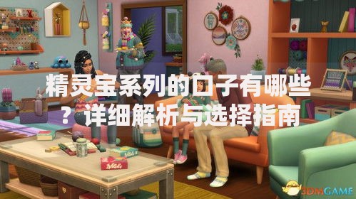 精灵宝系列的口子有哪些？详细解析与选择指南