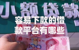 容易下款的借款平台有哪些2025年最新推荐