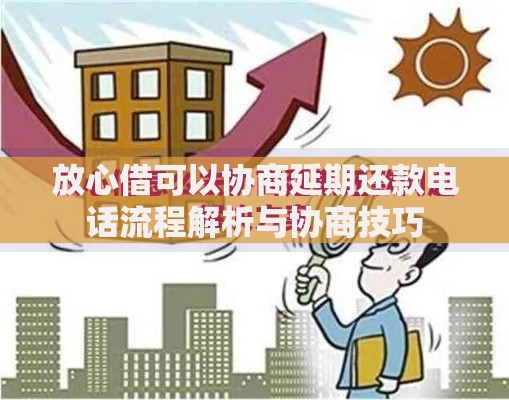 放心借可以协商延期还款电话流程解析与协商技巧