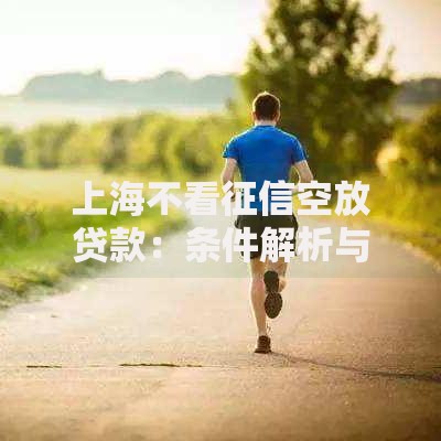上海不看征信空放贷款：条件解析与风险提醒