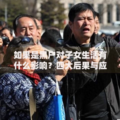 如果是黑户对子女生活有什么影响？四大后果与应对方案解析