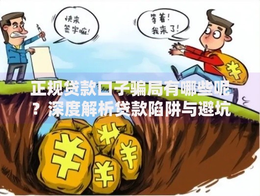 正规贷款口子骗局有哪些呢？深度解析贷款陷阱与避坑指南