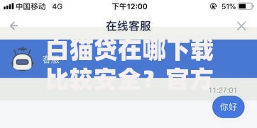 白猫贷在哪下载比较安全？官方渠道与安全指南解析