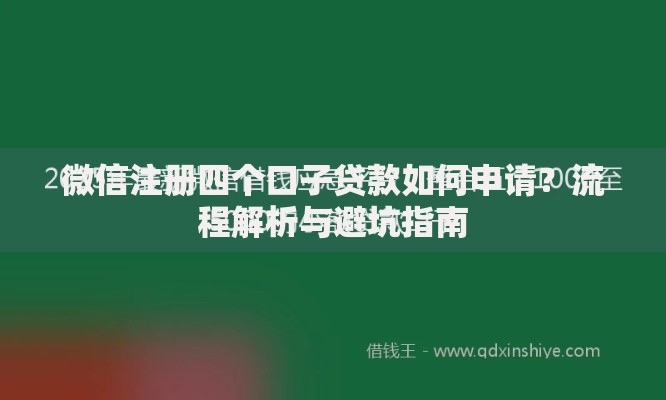 微信注册四个口子贷款如何申请？流程解析与避坑指南
