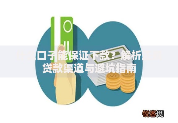 什么口子能保证下款？解析正规贷款渠道与避坑指南