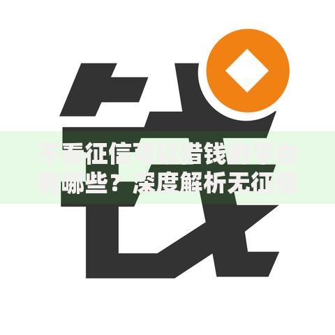 不看征信可以借钱的平台有哪些？深度解析无征信贷款渠道