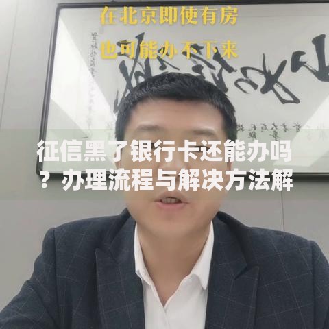 征信黑了银行卡还能办吗？办理流程与解决方法解析