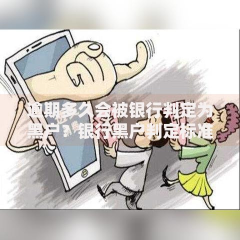 逾期多久会被银行判定为黑户？银行黑户判定标准深度解析