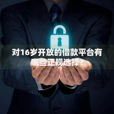 对16岁开放的借款平台有哪些正规选择？