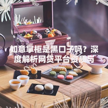 如意掌柜是黑口子吗？深度解析网贷平台资质与风险