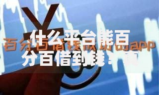 什么平台能百分百借到钱？真相解析与避坑指南