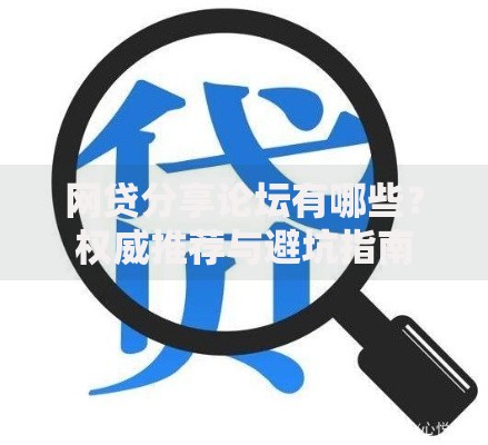 网贷分享论坛有哪些？权威推荐与避坑指南
