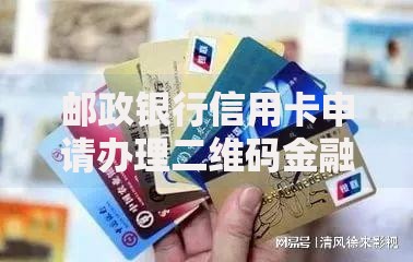 邮政银行信用卡申请办理二维码金融服务全解析