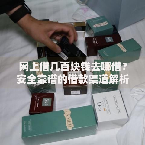 网上借几百块钱去哪借？安全靠谱的借款渠道解析