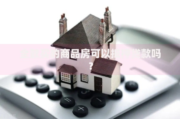 全款买的商品房可以抵押贷款吗？