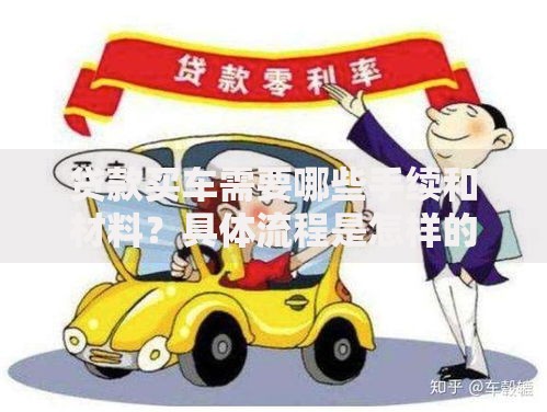 贷款买车需要哪些手续和材料？具体流程是怎样的？手把手教你弄清楚，别再走弯路