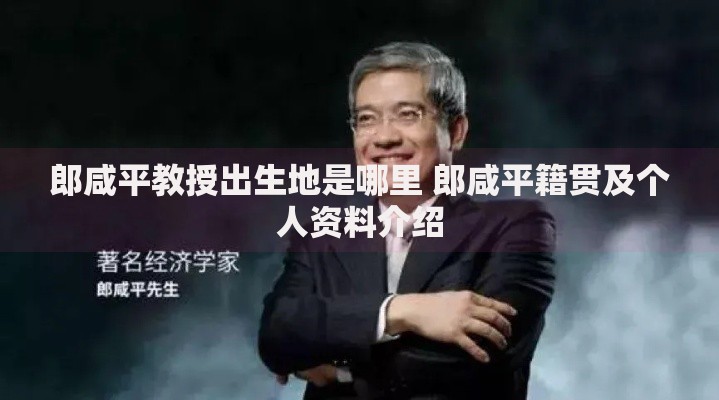 郎咸平教授出生地是哪里 郎咸平籍贯及个人资料介绍