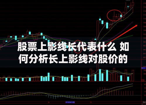 股票上影线长代表什么 如何分析长上影线对股价的影响