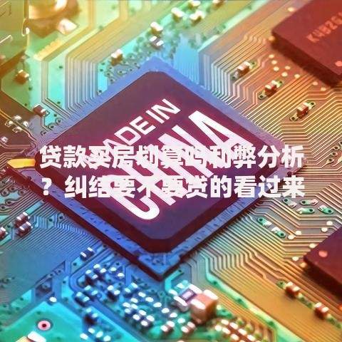 贷款买房划算吗利弊分析?纠结要不要贷的看过来,3点利弊说清让你不盲目 贷款买房划算吗利弊分析?纠结要不要贷的看过来,3点利弊说清让你不盲目