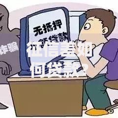 征信差如何贷款?分场景选对渠道,通过率比常规方式高40% 征信差如何贷款?分场景选对渠道,通过率比常规方式高40%