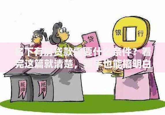 名下有房贷款需要什么条件？看完这篇就清楚，新手也能搞明白