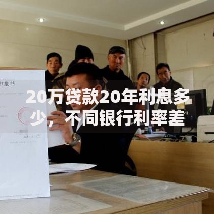 20万贷款20年利息多少,不同银行利率差多少 20万贷款20年利息多少,不同银行利率差多少