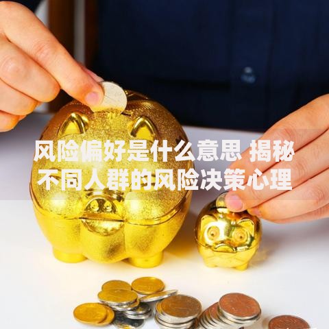风险偏好是什么意思 揭秘不同人群的风险决策心理
