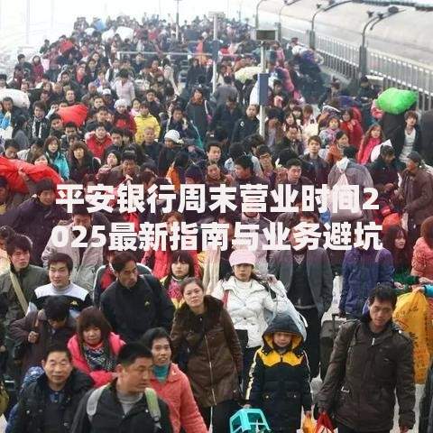 平安银行周末营业时间2025最新指南与业务避坑全攻略
